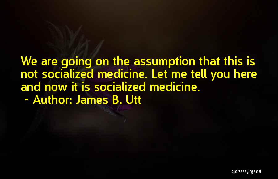Socialized Medicine Quotes By James B. Utt