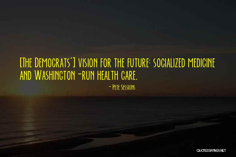 Socialized Medicine Quotes By Pete Sessions