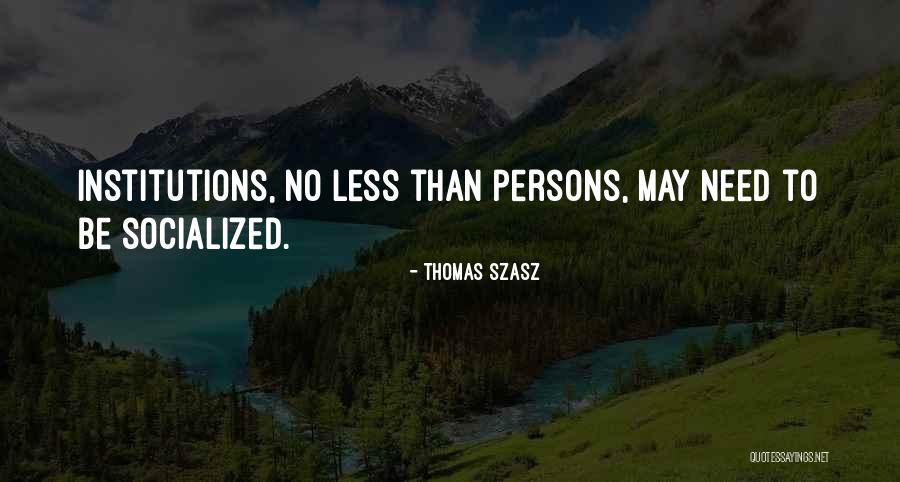 Socializing Quotes By Thomas Szasz Socializing Quotes By Thomas Szasz