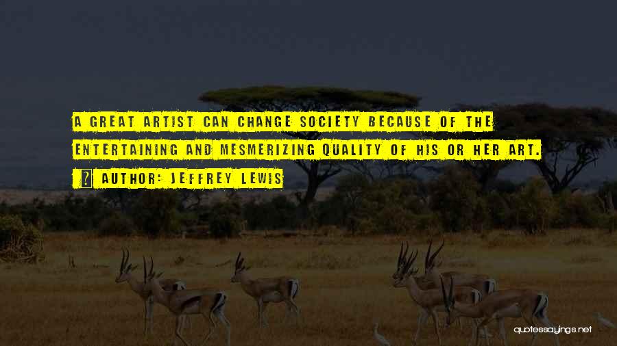 Society And Art Quotes By Jeffrey Lewis