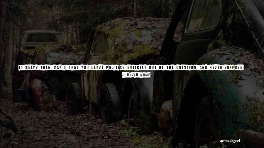 Society And Politics Quotes By David Hume Society And Politics Quotes By David Hume