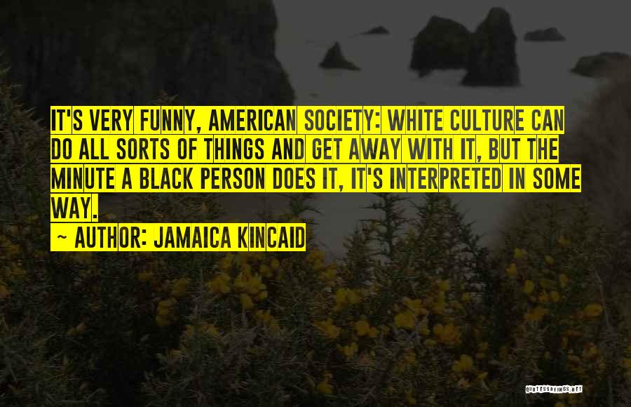 Society Funny Quotes By Jamaica Kincaid