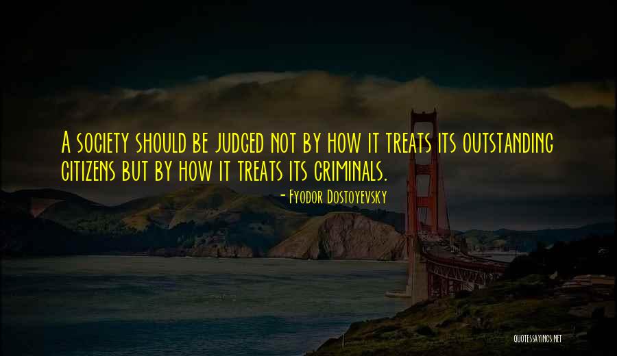 Society Is Judged Quotes By Fyodor Dostoyevsky Society Is Judged Quotes By Fyodor Dostoyevsky