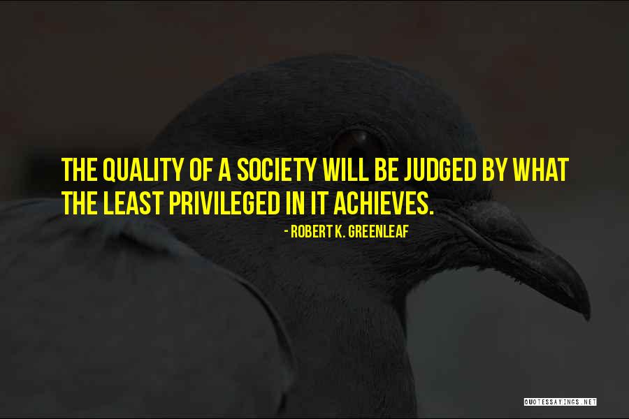 Society Is Judged Quotes By Robert K. Greenleaf Society Is Judged Quotes By Robert K. Greenleaf