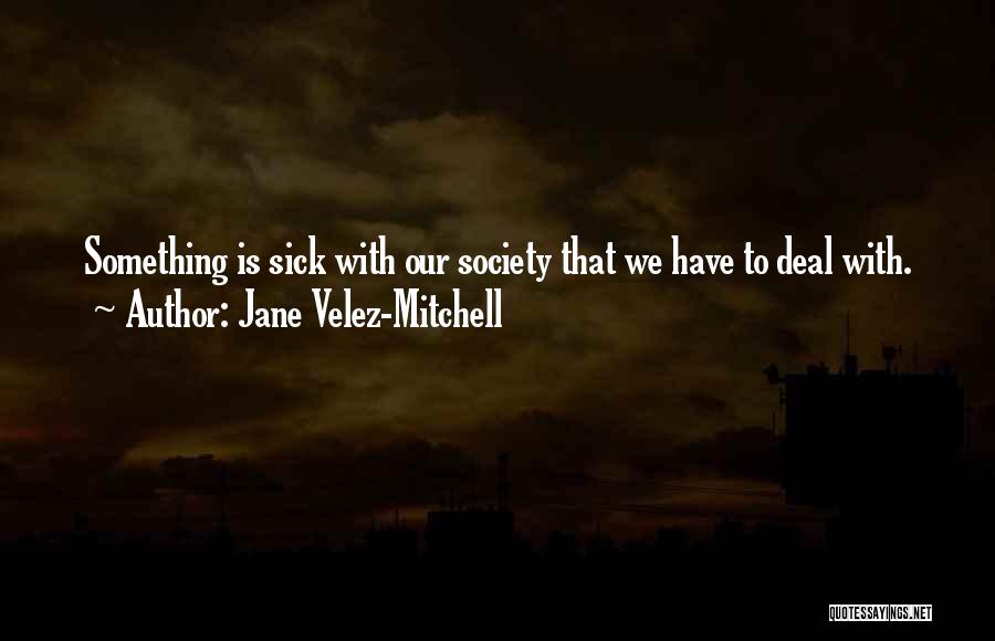 Society Is Sick Quotes By Jane Velez-Mitchell