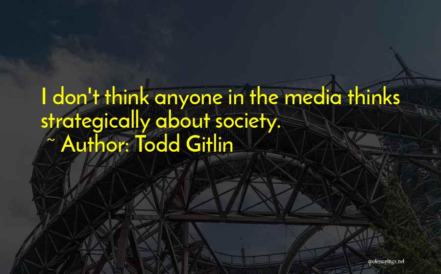 Society Thinks Quotes By Todd Gitlin