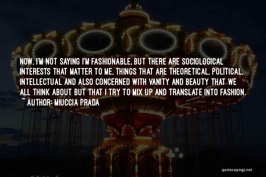 Sociological Quotes By Miuccia Prada