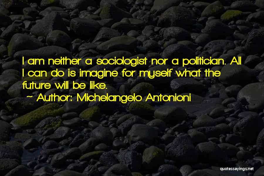 Sociologist Quotes By Michelangelo Antonioni