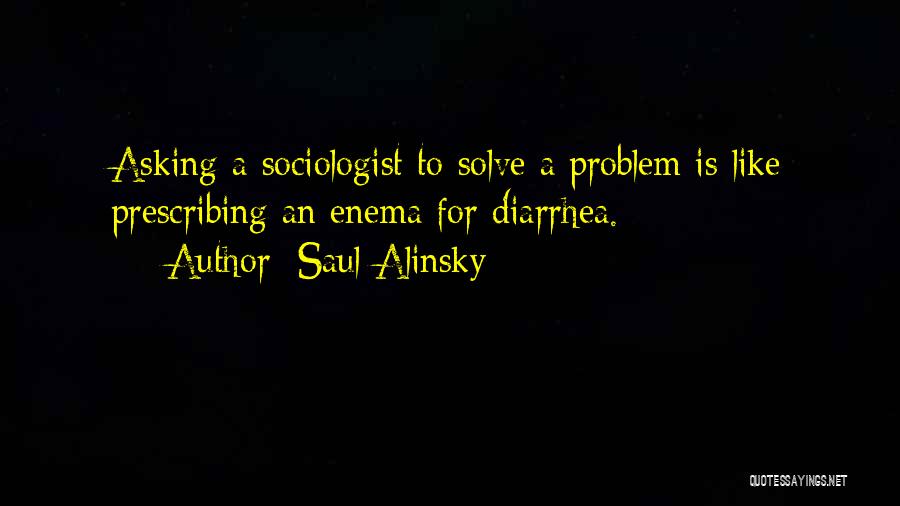Sociologist Quotes By Saul Alinsky