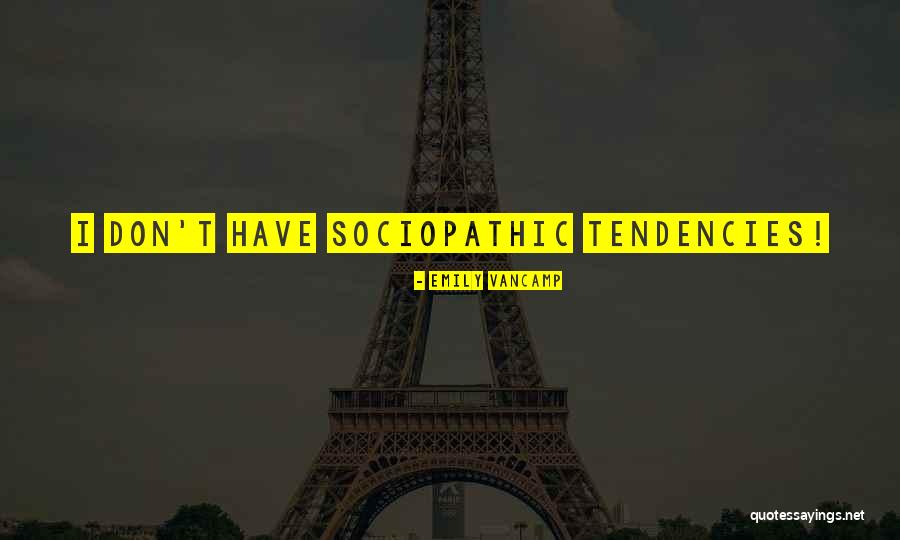 Sociopathic Quotes By Emily VanCamp Sociopathic Quotes By Emily VanCamp