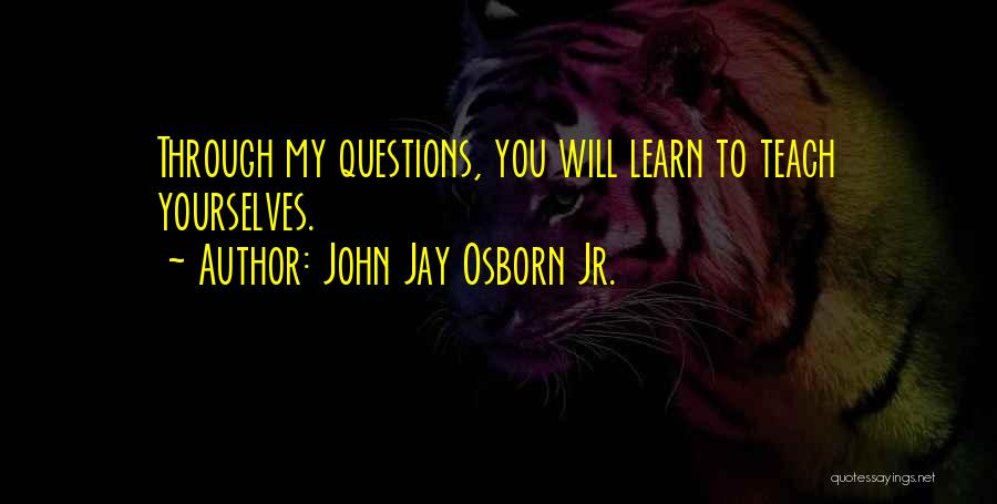 Socratic Questioning Quotes By John Jay Osborn Jr.