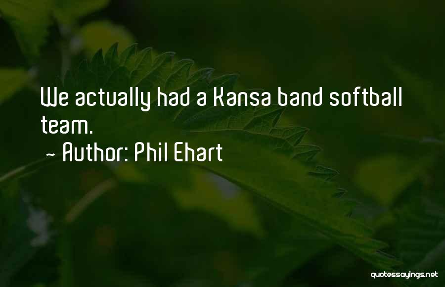 Softball Quotes By Phil Ehart