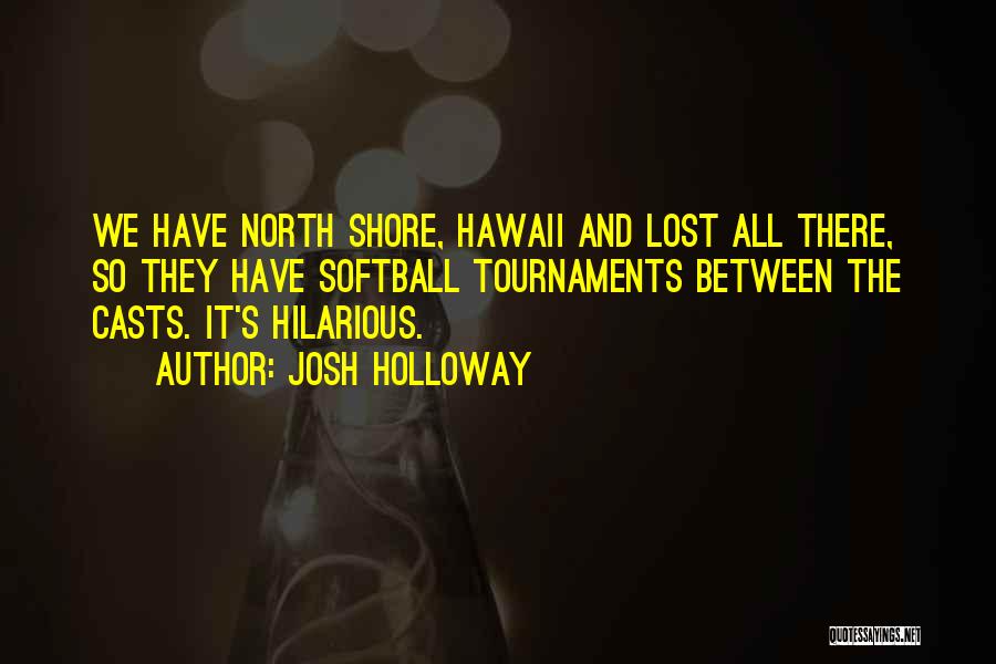Softball Tournaments Quotes By Josh Holloway
