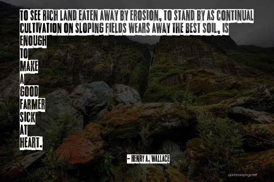 Soil Erosion Quotes By Henry A. Wallace Soil Erosion Quotes By Henry A. Wallace