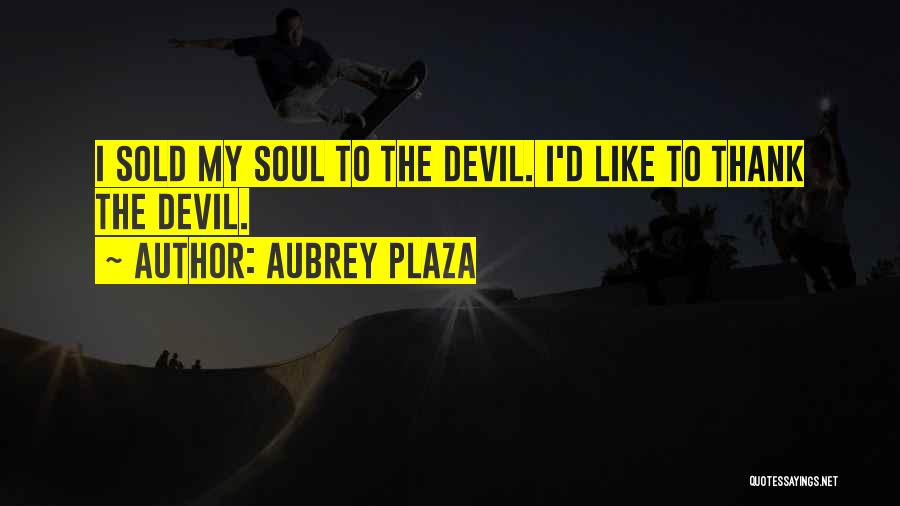 Sold Soul Quotes By Aubrey Plaza Sold Soul Quotes By Aubrey Plaza