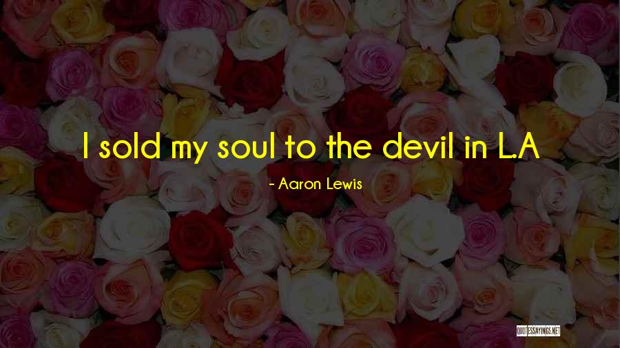 Sold Soul To Devil Quotes By Aaron Lewis Sold Soul To Devil Quotes By Aaron Lewis