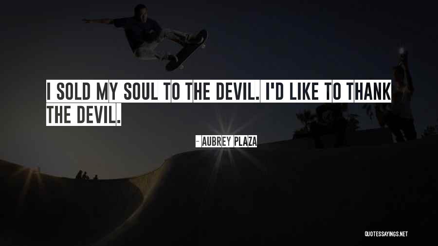 Sold Soul To Devil Quotes By Aubrey Plaza Sold Soul To Devil Quotes By Aubrey Plaza