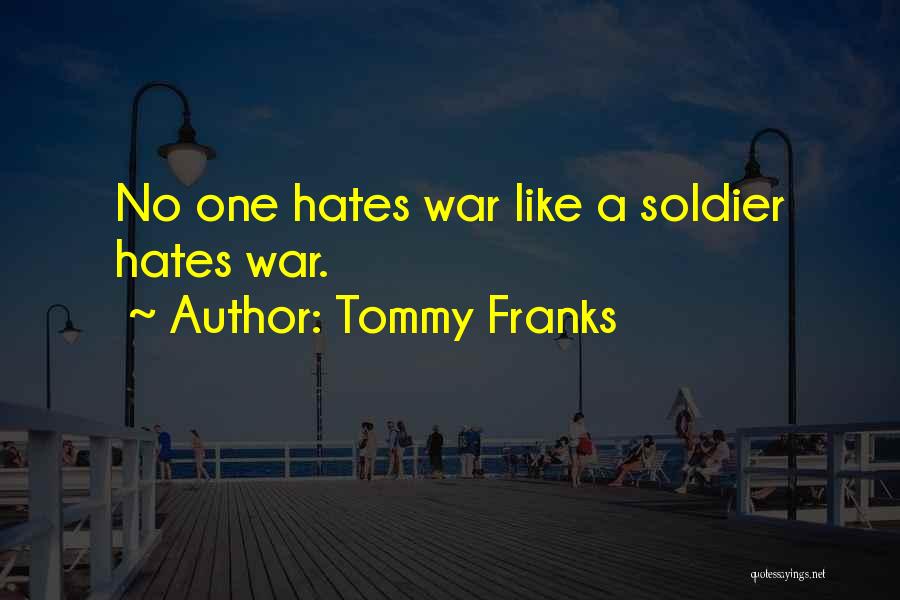 Soldier Hates War Quotes By Tommy Franks