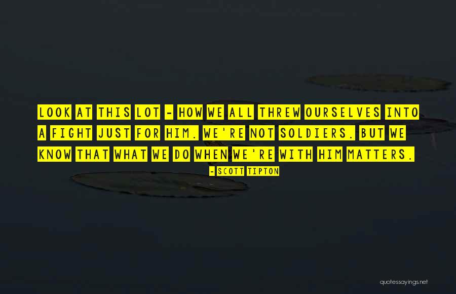 Soldiers Bravery Quotes By Scott Tipton Soldiers Bravery Quotes By Scott Tipton