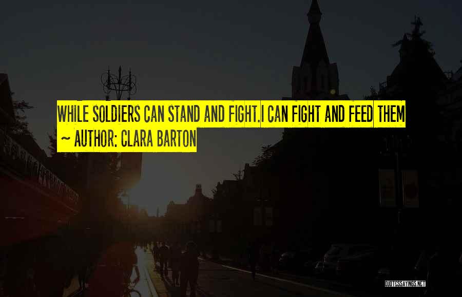 Soldiers Fighting Quotes By Clara Barton