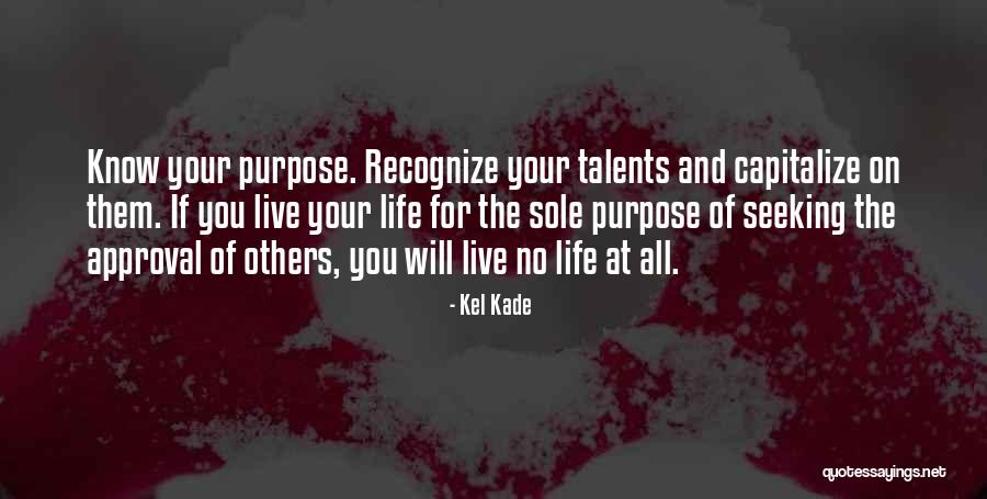 Sole Purpose Of Life Quotes By Kel Kade Sole Purpose Of Life Quotes By Kel Kade