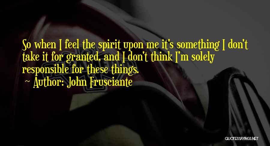 Solely Responsible Quotes By John Frusciante