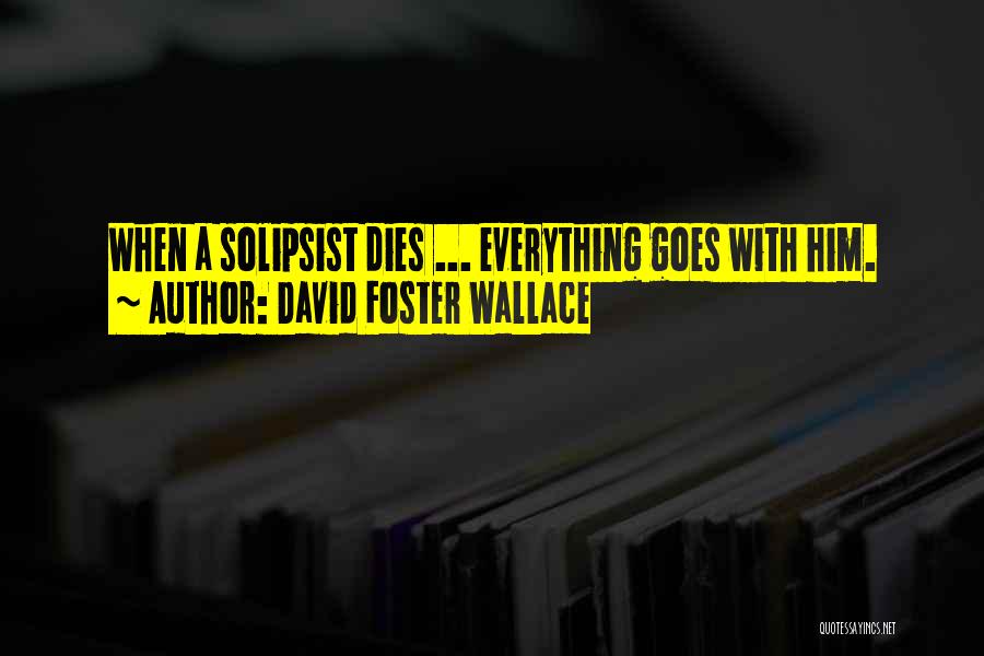 Solipsism Quotes By David Foster Wallace