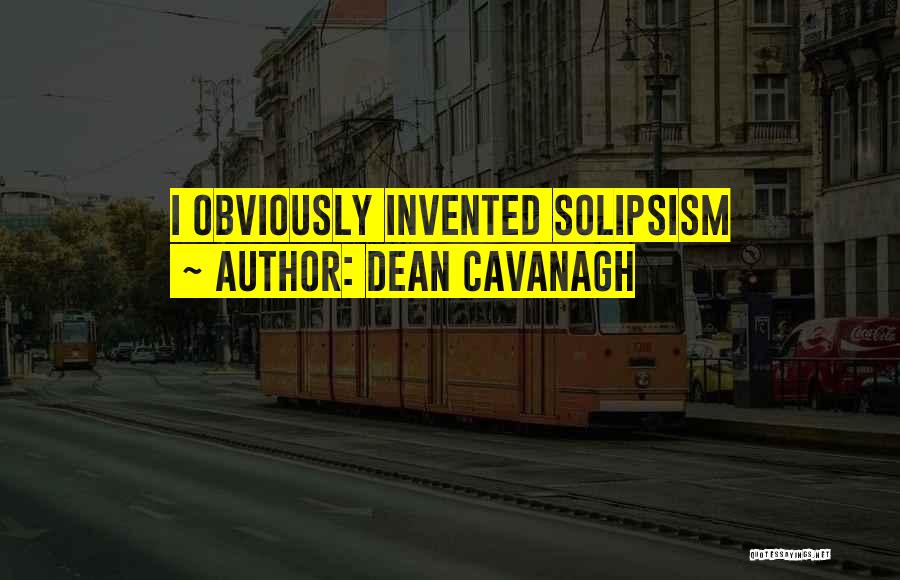 Solipsism Quotes By Dean Cavanagh