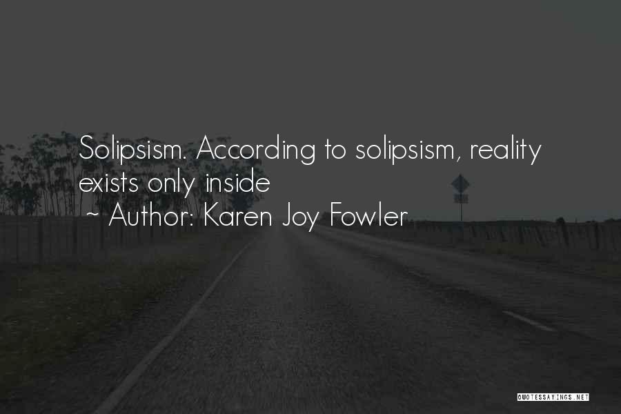 Solipsism Quotes By Karen Joy Fowler