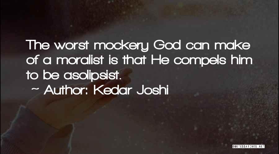 Solipsism Quotes By Kedar Joshi