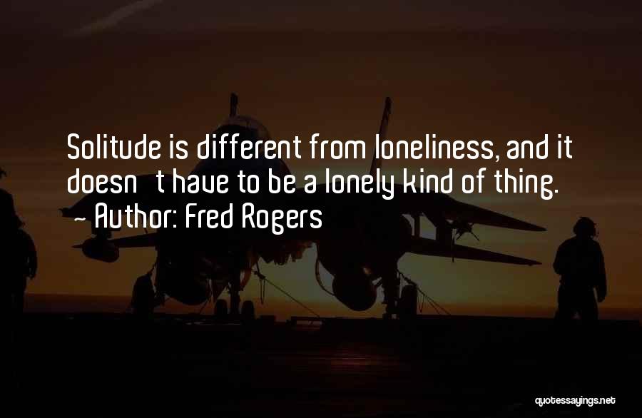 Solitude And Loneliness Quotes By Fred Rogers