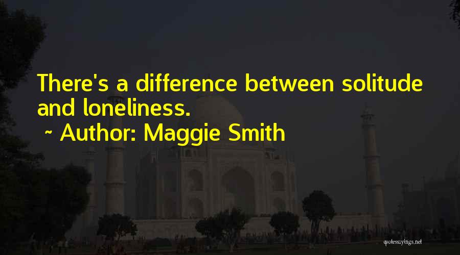 Solitude And Loneliness Quotes By Maggie Smith