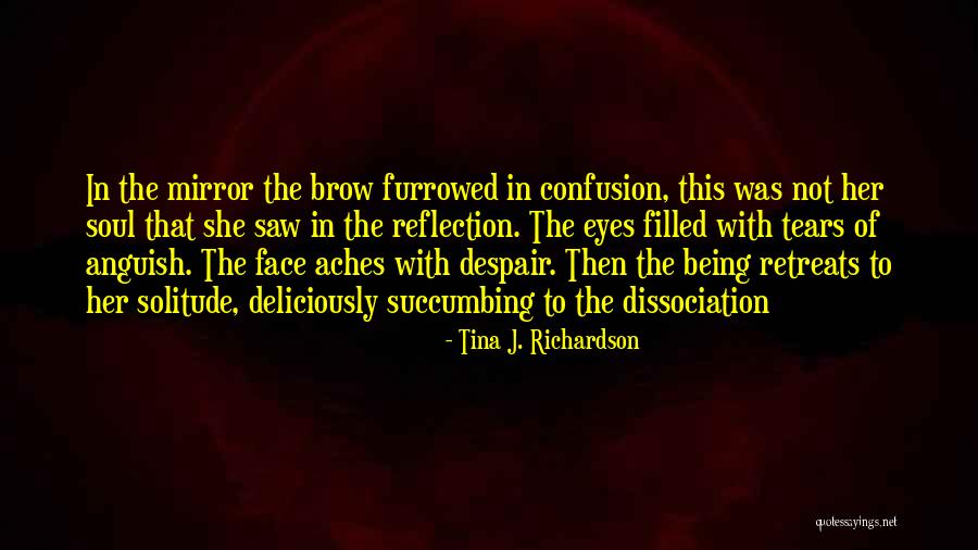 Solitude And Reflection Quotes By Tina J. Richardson Solitude And Reflection Quotes By Tina J. Richardson