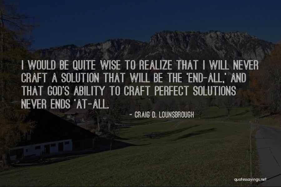 Solution To All Problems Quotes By Craig D. Lounsbrough Solution To All Problems Quotes By Craig D. Lounsbrough