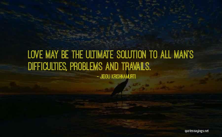 Solution To All Problems Quotes By Jiddu Krishnamurti Solution To All Problems Quotes By Jiddu Krishnamurti