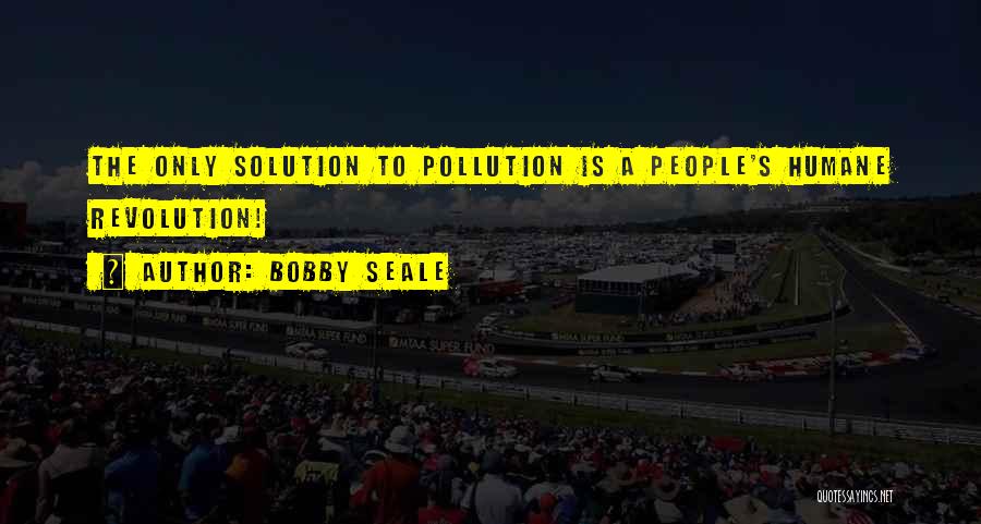 Solution To Pollution Quotes By Bobby Seale