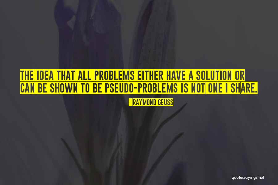 Solution To Problems To Problems Quotes By Raymond Geuss Solution To Problems To Problems Quotes By Raymond Geuss