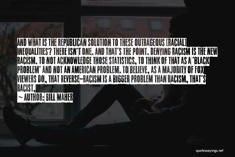 Solution To Racism Quotes By Bill Maher