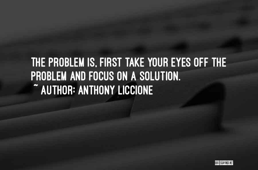 Solutions And Problems Quotes By Anthony Liccione