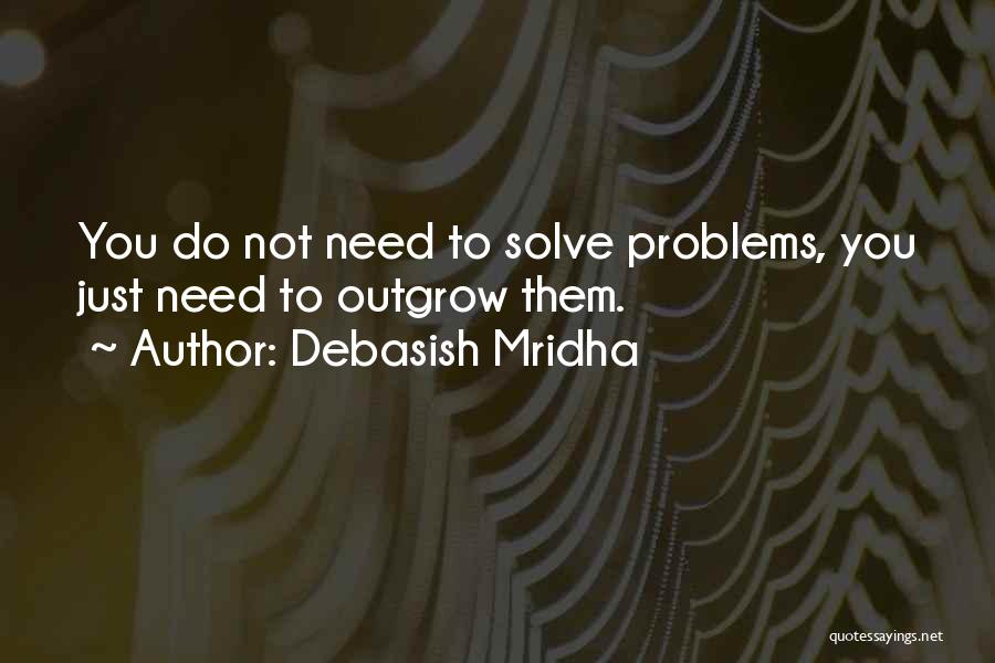 Solutions Not Problems Quotes By Debasish Mridha