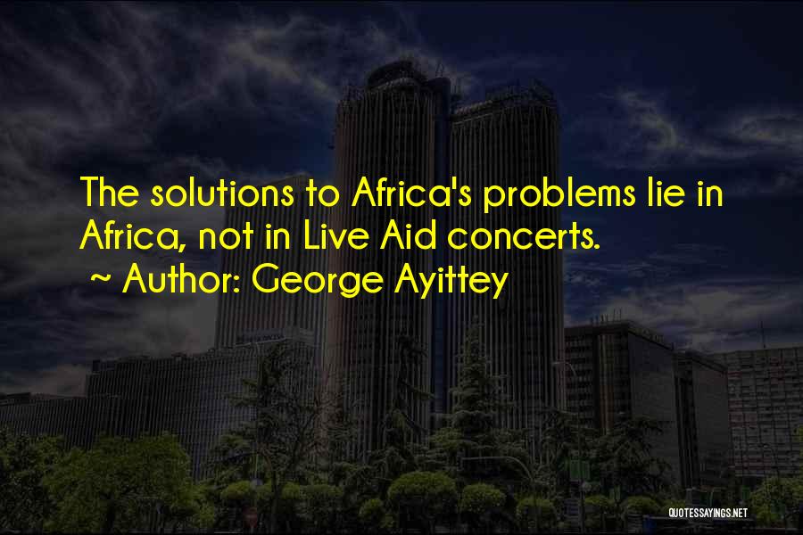Solutions Not Problems Quotes By George Ayittey