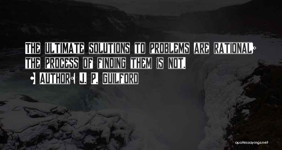 Solutions Not Problems Quotes By J. P. Guilford
