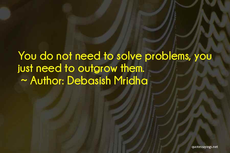 Solutions To Problems Quotes By Debasish Mridha