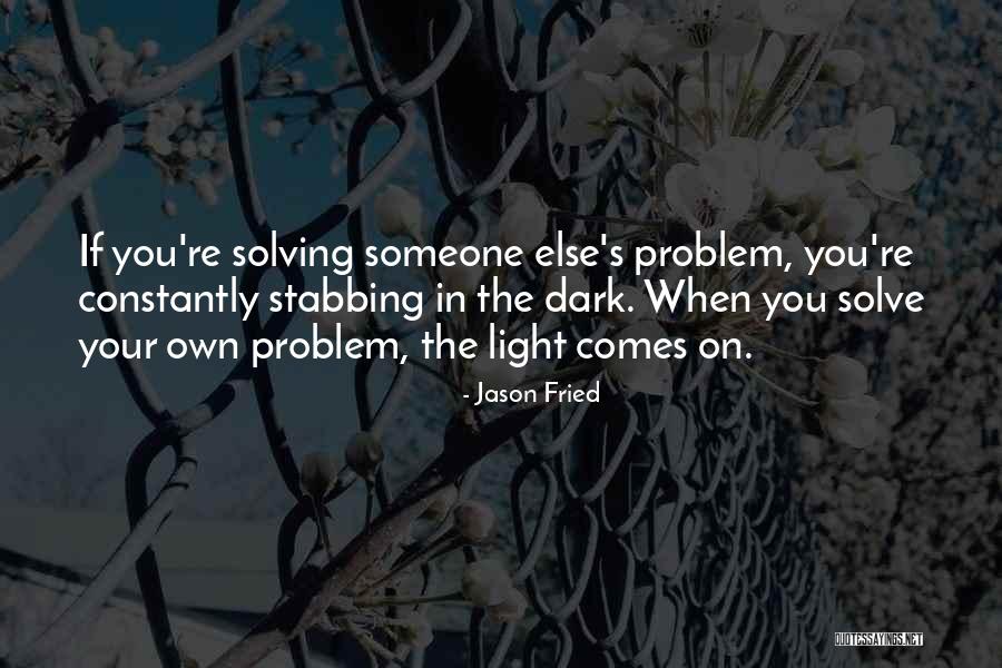 Solve Your Own Problem Quotes By Jason Fried Solve Your Own Problem Quotes By Jason Fried
