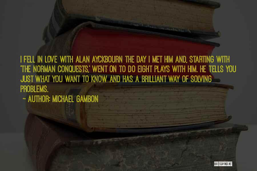 Solving Love Problems Quotes By Michael Gambon