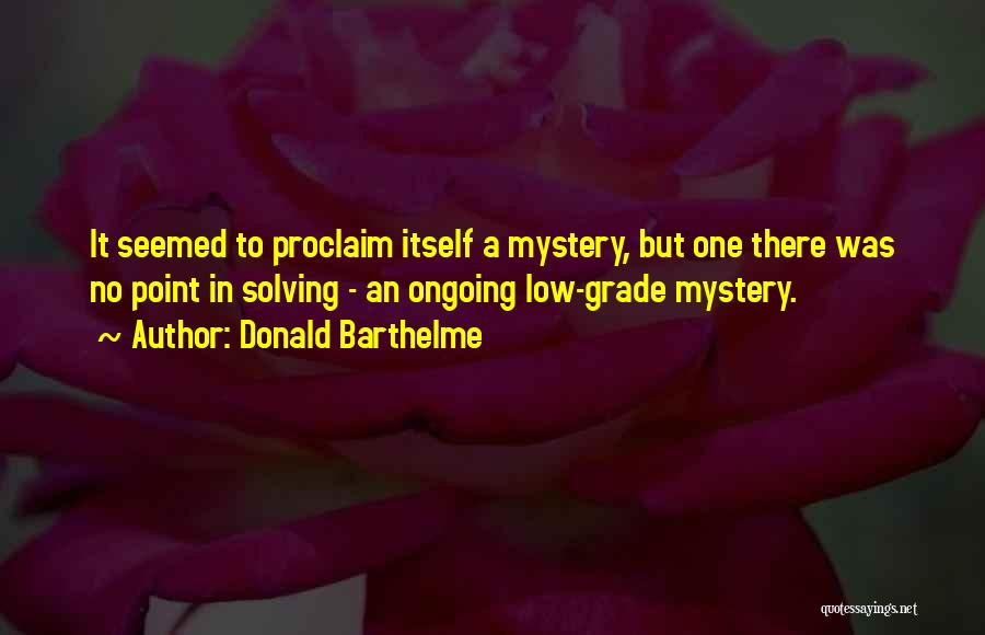 Solving Mysteries Quotes By Donald Barthelme