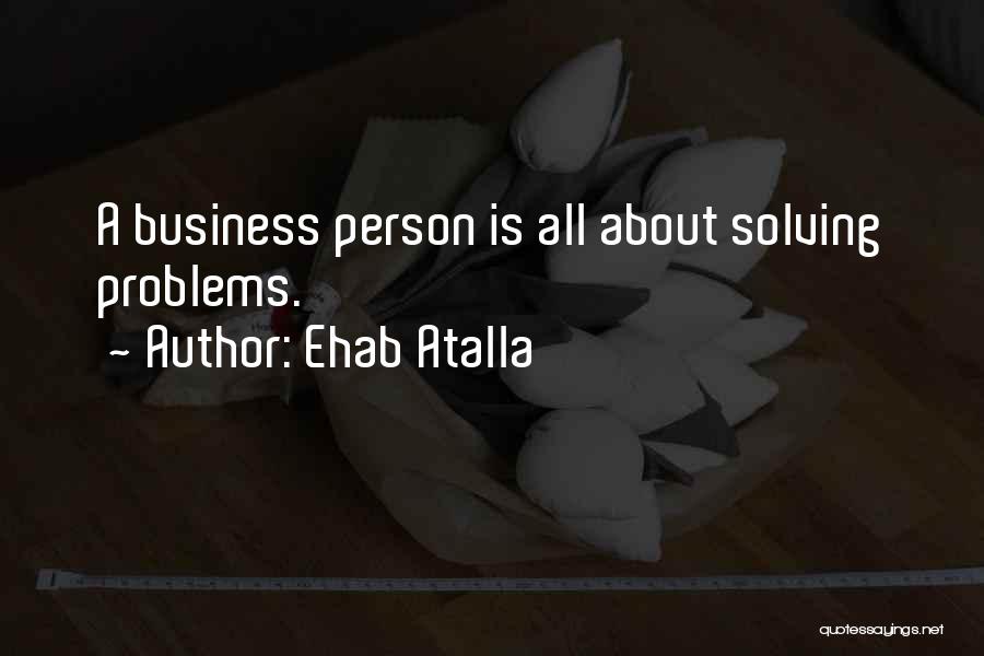Solving Problems Quotes By Ehab Atalla