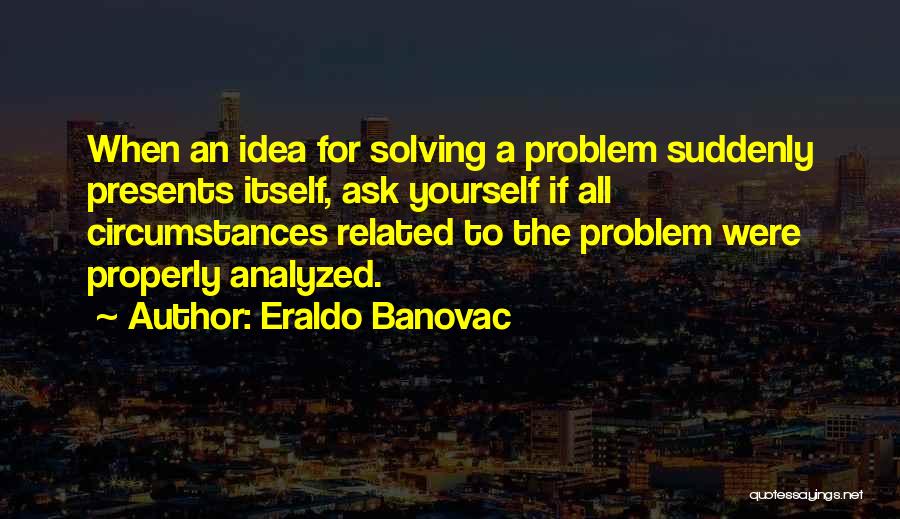 Solving Problems Quotes By Eraldo Banovac