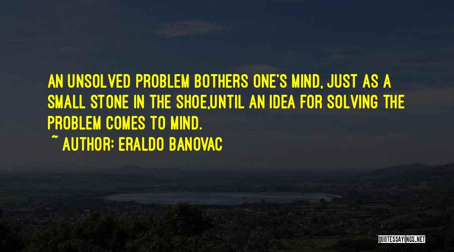 Solving Problems Quotes By Eraldo Banovac