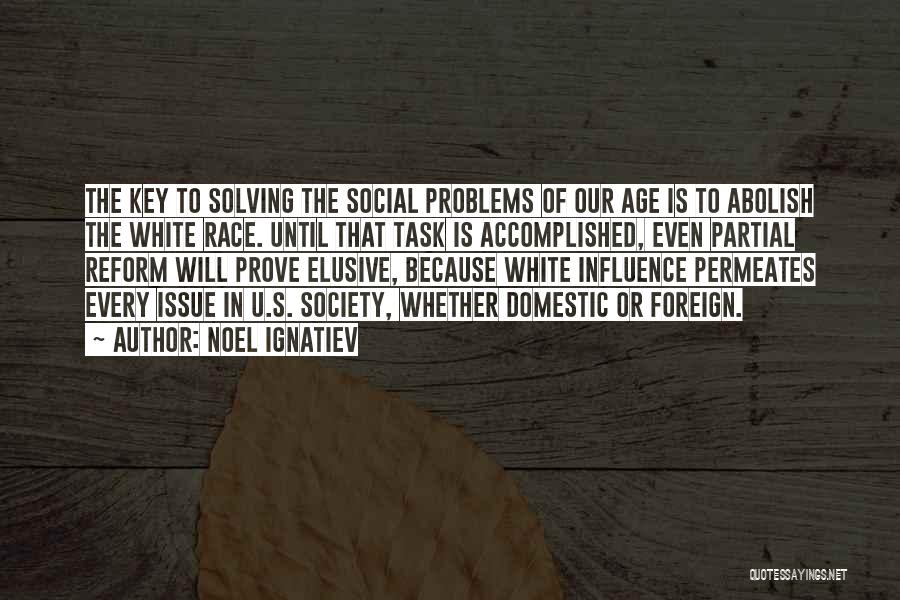 Solving Problems Quotes By Noel Ignatiev